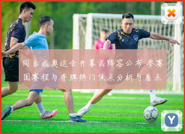 同乐成奥运会开幕式阵容公布 参赛国赛程与夺牌热门焦点分析与看点梳理