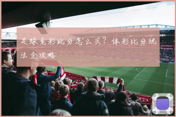 足球竞彩比分怎么买？体彩比分玩法全攻略