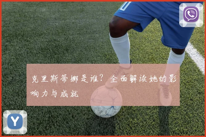 克里斯蒂娜是谁？全面解读她的影响力与成就