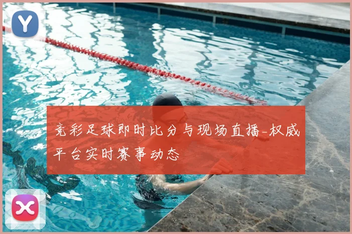 竞彩足球即时比分与现场直播_权威平台实时赛事动态