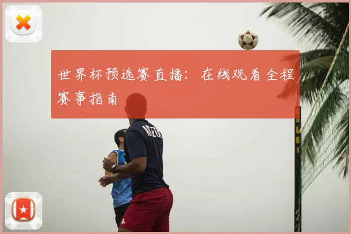 世界杯预选赛直播：在线观看全程赛事指南